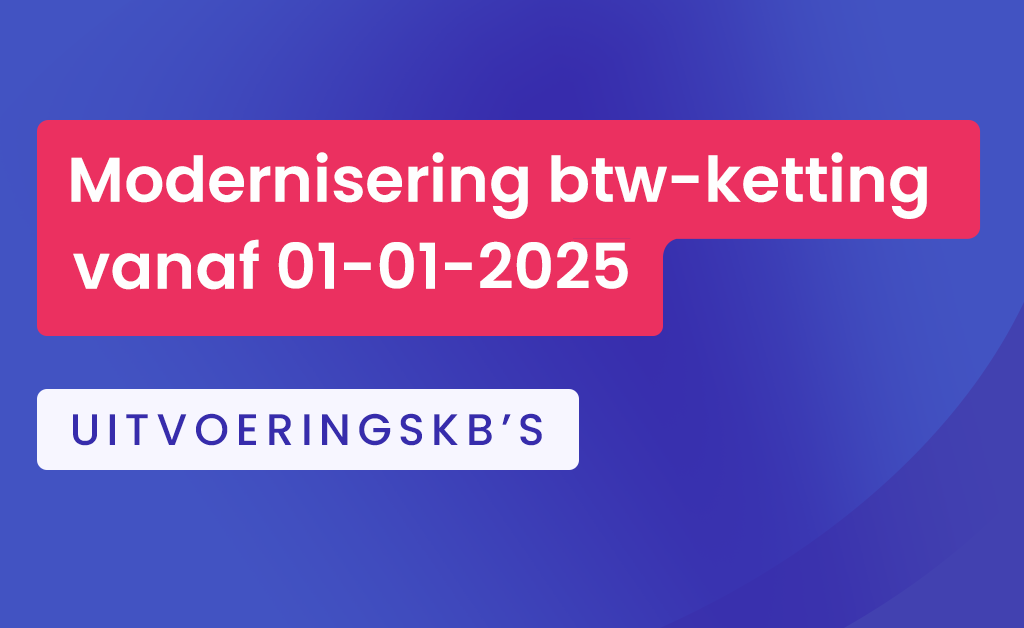 Modernisering btw-ketting vanaf 01-01-2025: uitvoerings-KB’s